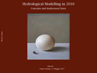 Hydrological Modelling in 2016
Concepts and deployment hints
Rigon R.
Arpae, Parma, 17 Maggio 2017
MarzioTamer
 