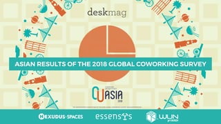 ASIAN RESULTS OF THE 2018 GLOBAL COWORKING SURVEY
THE INDEPENDENT CONDUCTION OF THE 2018 GLOBAL COWORKING SURVEY WAS SUPPORTED BY::
 