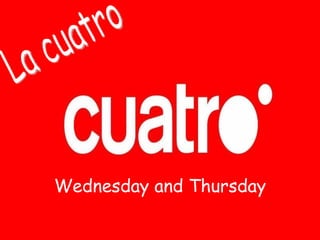 Wednesday and Thursday La cuatro 