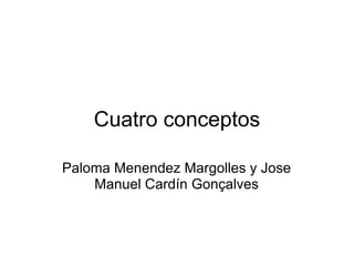 Cuatro conceptos Paloma Menendez Margolles y Jose Manuel Cardín Gonçalves 