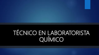 TÉCNICO EN LABORATORISTA
QUÍMICO
 