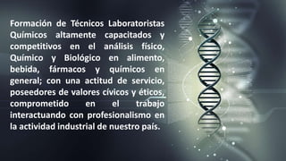 Formación de Técnicos Laboratoristas
Químicos altamente capacitados y
competitivos en el análisis físico,
Químico y Biológ...