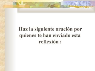 Haz  la siguiente  oración por quienes te han enviado esta reflexión   : 