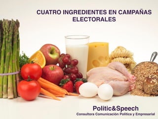 CUATRO INGREDIENTES EN CAMPAÑAS
ELECTORALES
Politic&Speech!
Consultora Comunicación Política y Empresarial
 