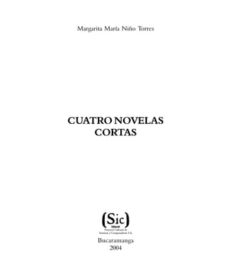 Margarita María Niño Torres
CUATRO NOVELAS
CORTAS
Bucaramanga
2004
 