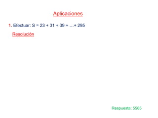 Aplicaciones
1. Efectuar: S = 23 + 31 + 39 + …+ 295
Resolución
Respuesta: 5565
 