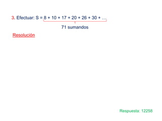 3. Efectuar: S = 8 + 10 + 17 + 20 + 26 + 30 + …
71 sumandos
Resolución
Respuesta: 12258
 
