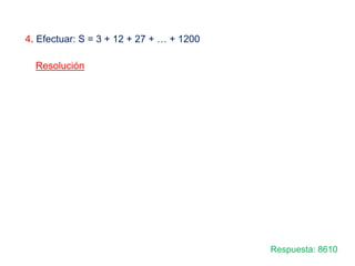 4. Efectuar: S = 3 + 12 + 27 + … + 1200
Resolución
Respuesta: 8610
 