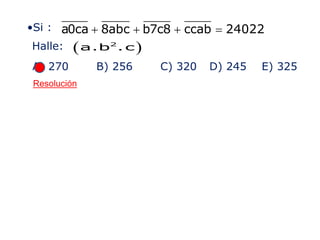 a0ca 8abc b7c8 ccab 24022+ + + =
( )2
a.b .c
•Si :
Halle:
A) 270 B) 256 C) 320 D) 245 E) 325
Resolución
 