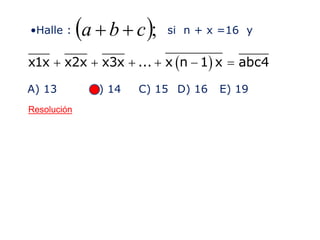 •Halle : ( );cba ++ si n + x =16 y
( )x1x x2x x3x ... x n 1 x abc4+ + + + − =
A) 13 B) 14 C) 15 D) 16 E) 19
Resolución
 