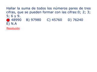Hallar la suma de todos los números pares de tres
cifras, que se pueden formar con las cifras:0; 2; 3;
5; 6 y 9.
A) 48990 B) 97980 C) 45760 D) 76240
E) N.A
Resolución
 