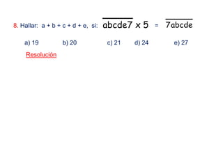 5x7abcde abcde78. Hallar: a + b + c + d + e, si: =
a) 19 b) 20 c) 21 d) 24 e) 27
Resolución
 