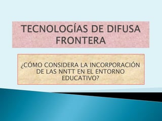 ¿CÓMO CONSIDERA LA INCORPORACIÓN
    DE LAS NNTT EN EL ENTORNO
            EDUCATIVO?
 