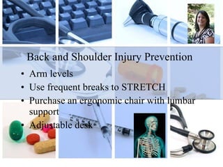 Back and Shoulder Injury Prevention Arm levels Use frequent breaks to STRETCH Purchase an ergonomic chair with lumbar support  Adjustable desk  