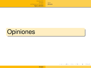 Introducción
                       Energía    Agua
       (In)Tolerancia Climática   Alimento
               Agua y alimento




Opiniones




                      Amador
 