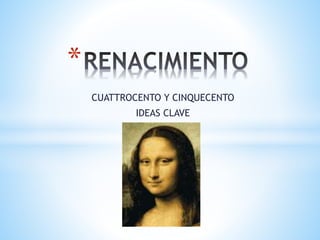 CUATTROCENTO Y CINQUECENTO
IDEAS CLAVE
*
 
