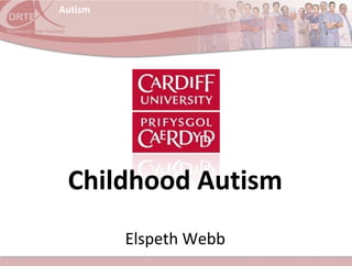 Autism
Elspeth Webb
Childhood Autism
 