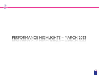 PERFORMANCE HIGHLIGHTS
PERFORMANCE HIGHLIGHTS
PERFORMANCE HIGHLIGHTS – MARCH 2022
PERFORMANCE HIGHLIGHTS – MARCH 2022
10
 
