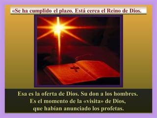 2, 13-17 Esa es la oferta de Dios. Su don a los hombres.  Es el momento de la «visita» de Dios,  que habían anunciado los profetas. 