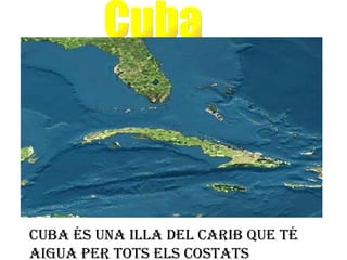 Cuba Cuba és una illa del carib que té aigua per tots els costats 