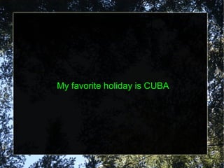 My favorite holiday is CUBA  