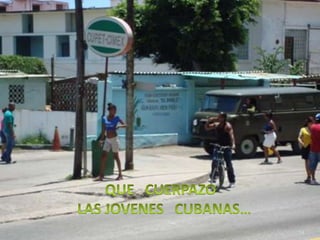 QUE   CUERPAZO  LAS JOVENES   CUBANAS…13