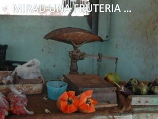 MIRAD UNA FRUTERIA …19