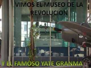 VIMOS EL MUSEO DE LA REVOLUCIONY EL FAMOSO YATE GRANMA48