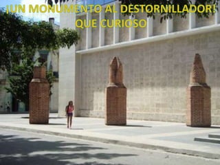 ¡UN MONUMENTO AL DESTORNILLADOR!QUE CURIOSO49