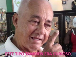 ESTE TIPO TAMBIEN ERA CURIOSO50