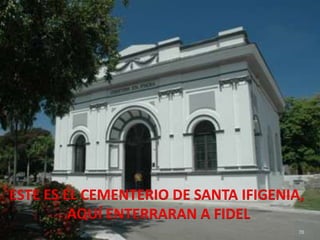 ESTE ES EL CEMENTERIO DE SANTA IFIGENIA, AQUÍ ENTERRARAN A FIDEL70