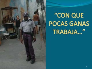 “CON QUE POCAS GANAS TRABAJA…”95