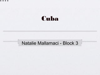 Cuba


Natalie Mallamaci - Block 3
 