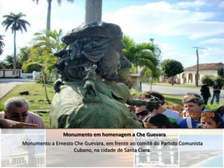 Monumento em homenagem a Che Guevara
Monumento a Ernesto Che Guevara, em frente ao comitê do Partido Comunista
                    Cubano, na cidade de Santa Clara.
 