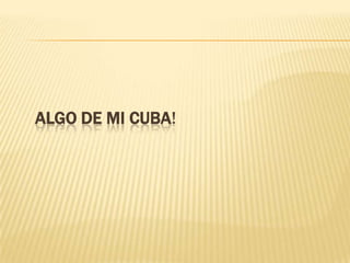 ALGO DE MI CUBA!
 
