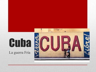 Cuba
La guerra Fría

 