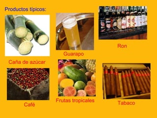 Productos típicos:

Ron
Guarapo
Caña de azúcar

Café

Frutas tropicales

Tabaco

 