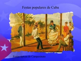 Festas populares de Cuba 
Festas típicas do Campesinato 
 