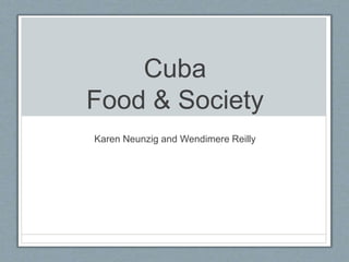 Cuba
Food & Society
Karen Neunzig and Wendimere Reilly
 
