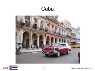 Dorian MESLIN - 29 avril 20151Cuba
Cuba
 