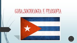 CUBA:SOCIOLOGIA E FILOSOFIA
 
