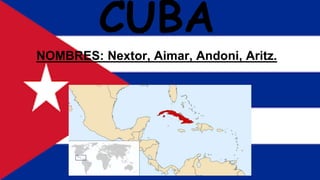 CUBA
NOMBRES: Nextor, Aimar, Andoni, Aritz.
 