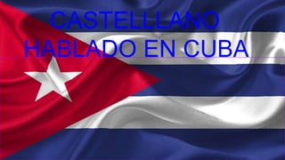 CASTELLLANO
HABLADO EN CUBA
 