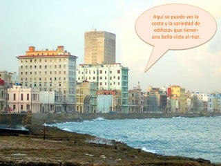 Aquí se puede ver la
costa y la variedad de
edificios que tienen
una bella vista al mar.
 