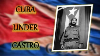 CUBA
UNDER
CASTRO
 