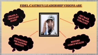 FIDEL CASTRO’S LEADERSHIP VISIONS ARE
 