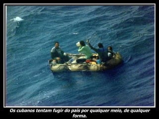 Os cubanos tentam fugir do país por qualquer meio, de qualquer forma. 