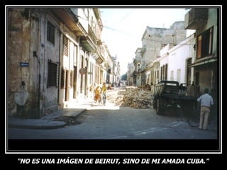 “ NO ES UNA IMÁGEN DE BEIRUT,   SINO DE MI AMADA CUBA.”  