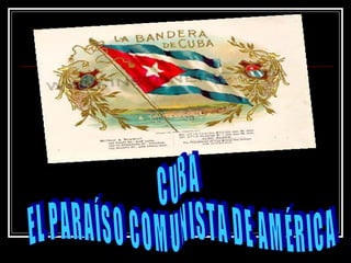 CUBA EL PARAÍSO COMUNISTA DE AMÉRICA 