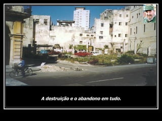 A destruição e o abandono em tudo. 